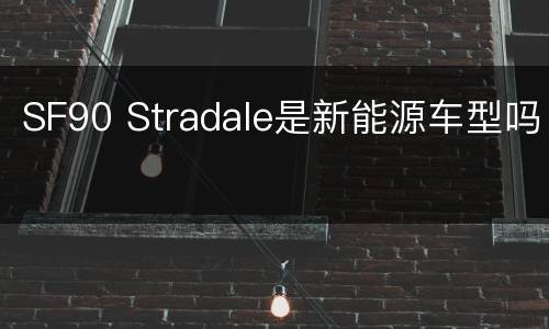 SF90 Stradale是新能源车型吗