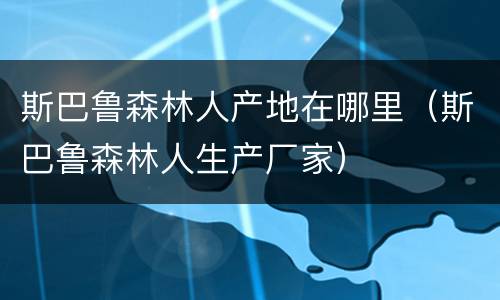 斯巴鲁森林人产地在哪里（斯巴鲁森林人生产厂家）