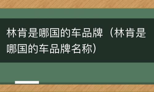 林肯是哪国的车品牌（林肯是哪国的车品牌名称）
