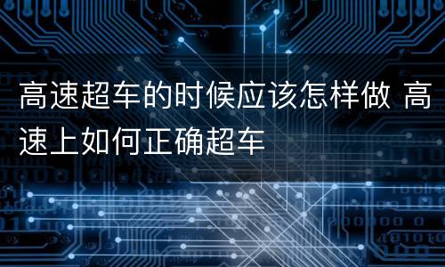 高速超车的时候应该怎样做 高速上如何正确超车