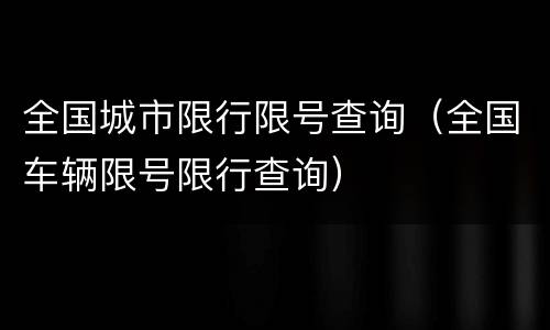 全国城市限行限号查询（全国车辆限号限行查询）