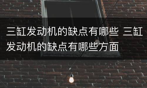 三缸发动机的缺点有哪些 三缸发动机的缺点有哪些方面