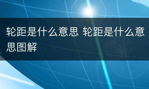 轮距是什么意思 轮距是什么意思图解