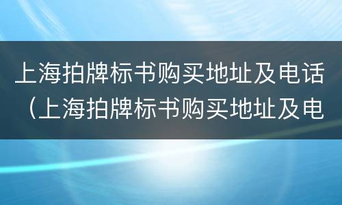 上海拍牌标书购买地址及电话（上海拍牌标书购买地址及电话）