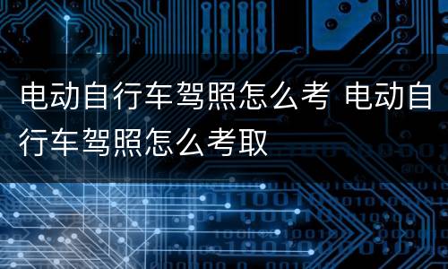 电动自行车驾照怎么考 电动自行车驾照怎么考取