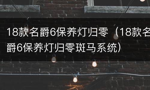 18款名爵6保养灯归零（18款名爵6保养灯归零斑马系统）