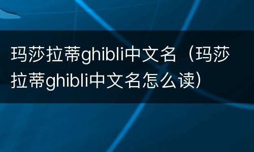 玛莎拉蒂ghibli中文名（玛莎拉蒂ghibli中文名怎么读）