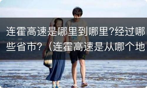 连霍高速是哪里到哪里?经过哪些省市?（连霍高速是从哪个地方到哪个地方）