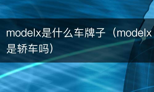 modelx是什么车牌子（modelx是轿车吗）