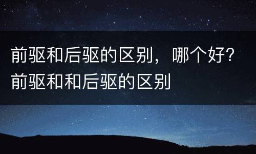 前驱和后驱的区别，哪个好? 前驱和和后驱的区别