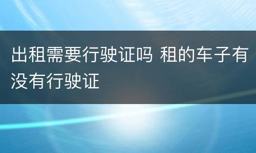 出租需要行驶证吗 租的车子有没有行驶证
