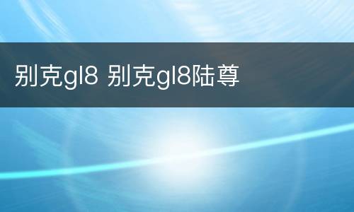 别克gl8 别克gl8陆尊