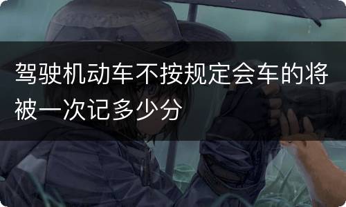 驾驶机动车不按规定会车的将被一次记多少分