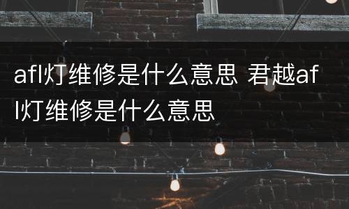afl灯维修是什么意思 君越afl灯维修是什么意思