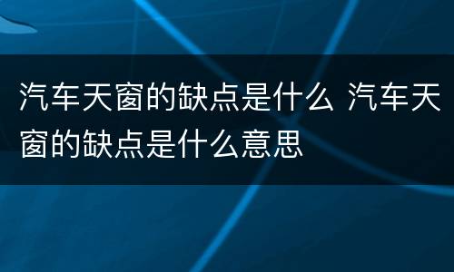 汽车天窗的缺点是什么 汽车天窗的缺点是什么意思