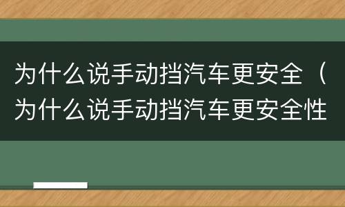 为什么说手动挡汽车更安全（为什么说手动挡汽车更安全性高）
