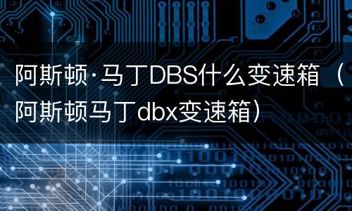 阿斯顿·马丁DBS什么变速箱（阿斯顿马丁dbx变速箱）