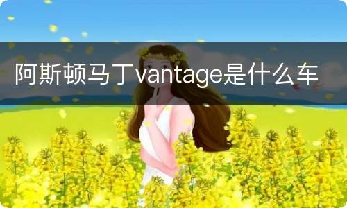 阿斯顿马丁vantage是什么车