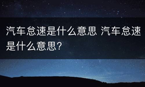 汽车怠速是什么意思 汽车怠速是什么意思?