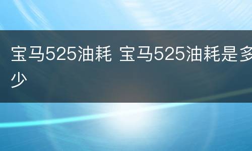 宝马525油耗 宝马525油耗是多少