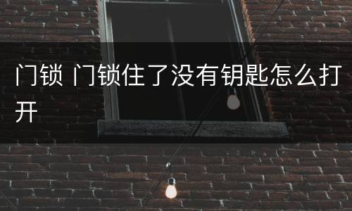 门锁 门锁住了没有钥匙怎么打开