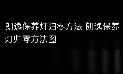 朗逸保养灯归零方法 朗逸保养灯归零方法图