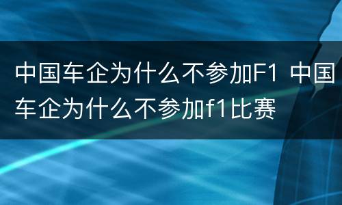 中国车企为什么不参加F1 中国车企为什么不参加f1比赛