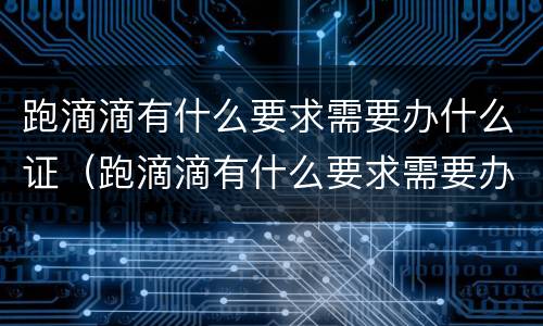 跑滴滴有什么要求需要办什么证（跑滴滴有什么要求需要办什么证才能跑）