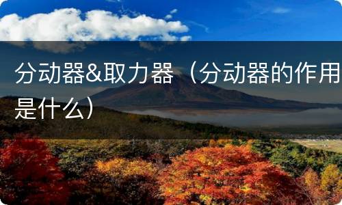 分动器&取力器（分动器的作用是什么）