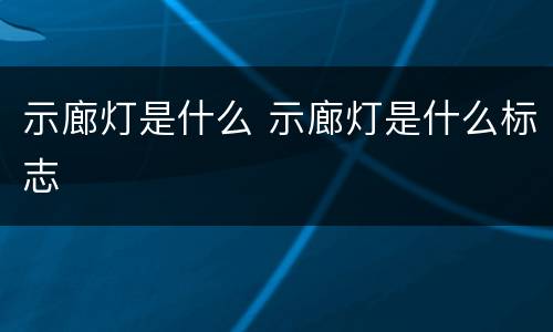 示廊灯是什么 示廊灯是什么标志