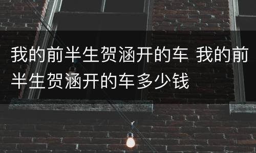 我的前半生贺涵开的车 我的前半生贺涵开的车多少钱