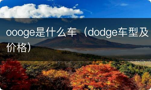 oooge是什么车（dodge车型及价格）