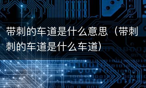 带刺的车道是什么意思（带刺刺的车道是什么车道）
