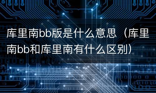库里南bb版是什么意思（库里南bb和库里南有什么区别）