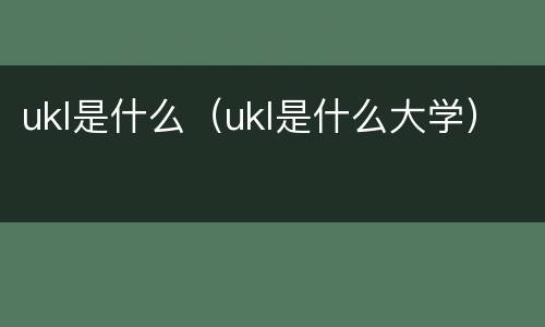 ukl是什么（ukl是什么大学）