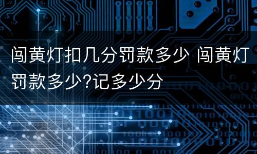 闯黄灯扣几分罚款多少 闯黄灯罚款多少?记多少分