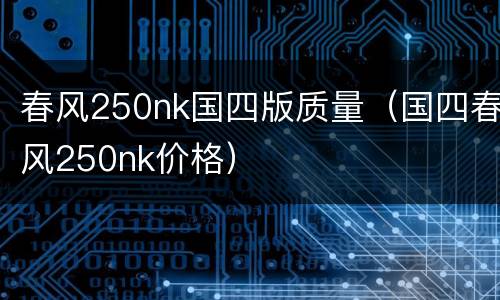 春风250nk国四版质量（国四春风250nk价格）