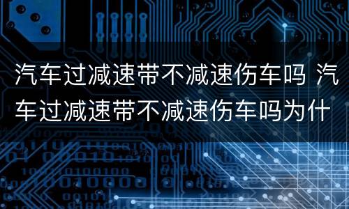 汽车过减速带不减速伤车吗 汽车过减速带不减速伤车吗为什么