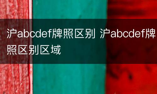 沪abcdef牌照区别 沪abcdef牌照区别区域