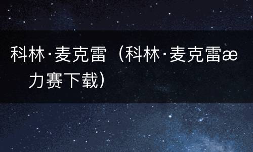 科林·麦克雷（科林·麦克雷拉力赛下载）