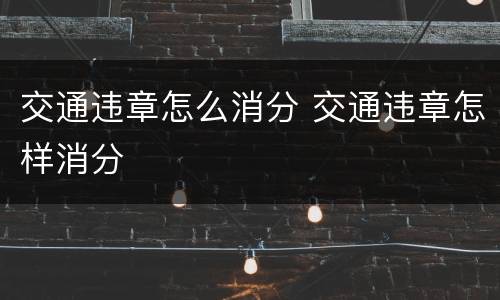 交通违章怎么消分 交通违章怎样消分