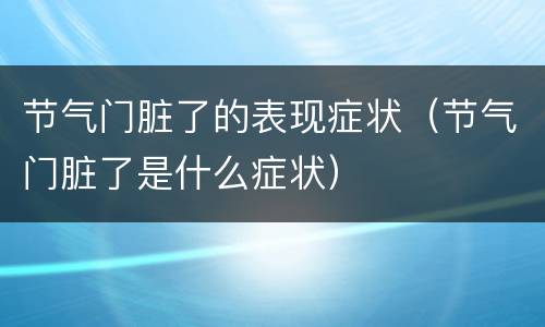 节气门脏了的表现症状（节气门脏了是什么症状）