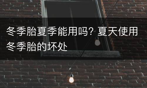 冬季胎夏季能用吗? 夏天使用冬季胎的坏处