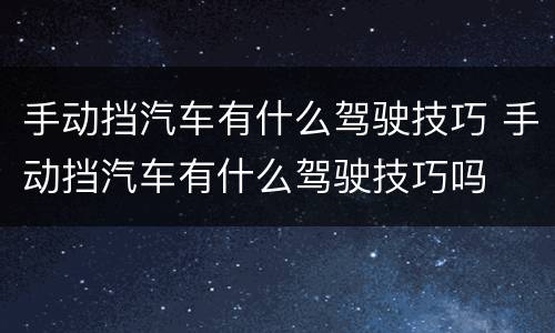 手动挡汽车有什么驾驶技巧 手动挡汽车有什么驾驶技巧吗