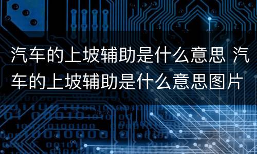汽车的上坡辅助是什么意思 汽车的上坡辅助是什么意思图片