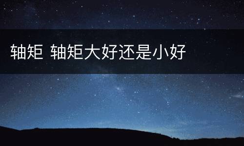 轴矩 轴矩大好还是小好