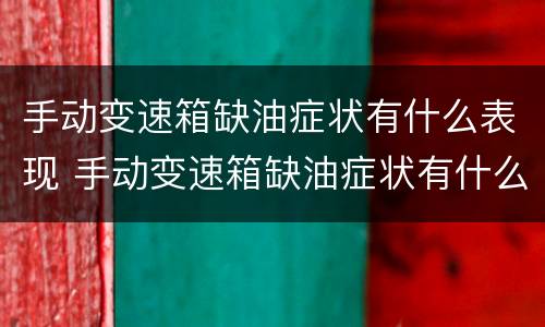 手动变速箱缺油症状有什么表现 手动变速箱缺油症状有什么表现图片