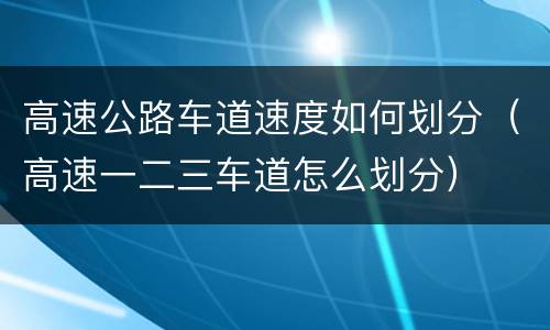 高速公路车道速度如何划分（高速一二三车道怎么划分）