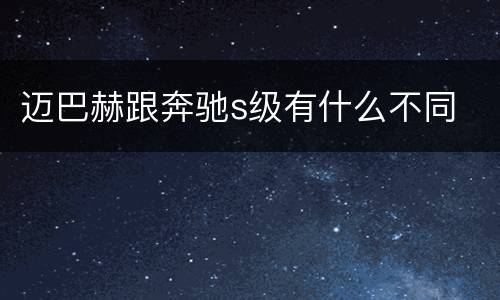 迈巴赫跟奔驰s级有什么不同