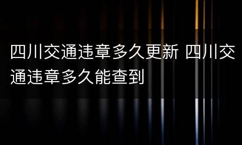 四川交通违章多久更新 四川交通违章多久能查到